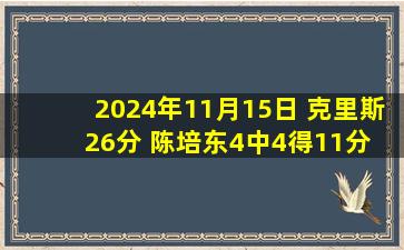 2024年11月15日 克里斯26分 陈培东4中4得11分 山东大胜四川